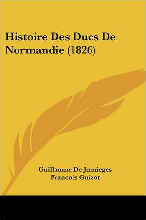 Histoire Des Ducs De Normandie (1826) de Guillaume De Jumieges