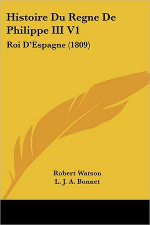 Histoire Du Regne De Philippe III V1 de Robert Watson