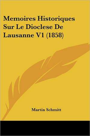 Memoires Historiques Sur Le Dioclese De Lausanne V1 (1858) de Martin Schmitt