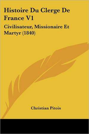 Histoire Du Clerge De France V1 de Christian Pitois