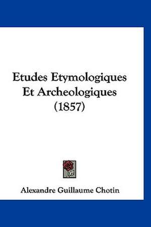 Etudes Etymologiques Et Archeologiques (1857) de Alexandre Guillaume Chotin