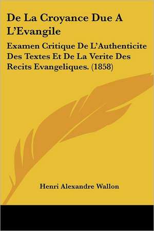 De La Croyance Due A L'Evangile de Henri Alexandre Wallon