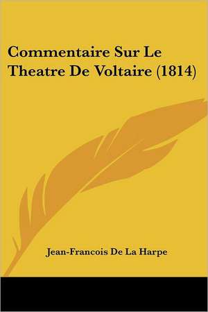 Commentaire Sur Le Theatre de Voltaire (1814) de Jean-Francois De La Harpe