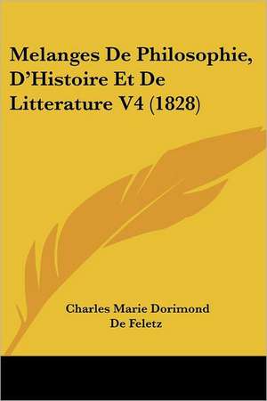 Melanges De Philosophie, D'Histoire Et De Litterature V4 (1828) de Charles Marie Dorimond De Feletz