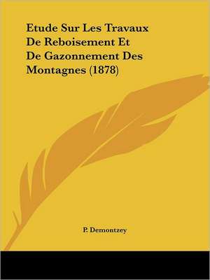 Etude Sur Les Travaux De Reboisement Et De Gazonnement Des Montagnes (1878) de P. Demontzey