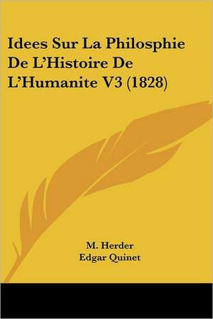 Idees Sur La Philosphie De L'Histoire De L'Humanite V3 (1828) de M. Herder