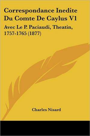 Correspondance Inedite Du Comte De Caylus V1 de Charles Nisard