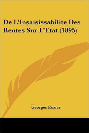 De L'Insaisissabilite Des Rentes Sur L'Etat (1895) de Georges Rozier