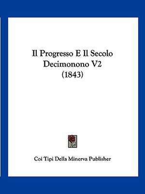 Il Progresso E Il Secolo Decimonono V2 (1843) de Coi Tipi Della Minerva Publisher