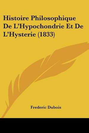 Histoire Philosophique De L'Hypochondrie Et De L'Hysterie (1833) de Frederic Dubois