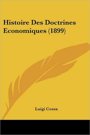 Histoire Des Doctrines Economiques (1899) de Luigi Cossa