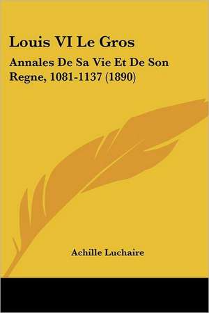 Louis VI Le Gros de Achille Luchaire