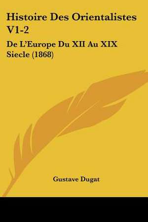 Histoire Des Orientalistes V1-2 de Gustave Dugat