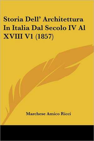 Storia Dell' Architettura In Italia Dal Secolo IV Al XVIII V1 (1857) de Marchese Amico Ricci