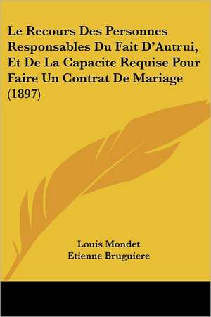 Le Recours Des Personnes Responsables Du Fait D'Autrui, Et De La Capacite Requise Pour Faire Un Contrat De Mariage (1897) de Louis Mondet