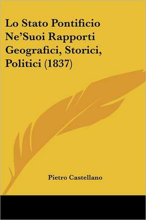 Lo Stato Pontificio Ne'Suoi Rapporti Geografici, Storici, Politici (1837) de Pietro Castellano