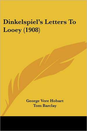 Dinkelspiel's Letters To Looey (1908) de George Vere Hobart