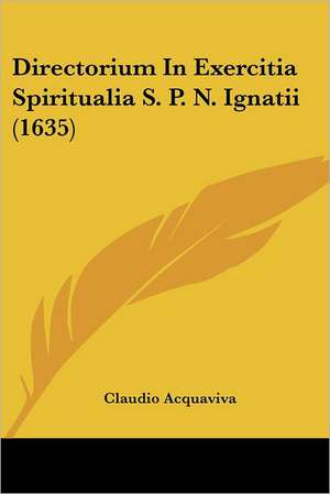 Directorium In Exercitia Spiritualia S. P. N. Ignatii (1635) de Claudio Acquaviva