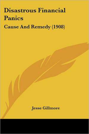 Disastrous Financial Panics de Jesse Gillmore