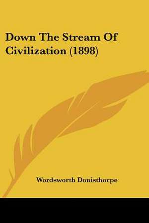 Down The Stream Of Civilization (1898) de Wordsworth Donisthorpe