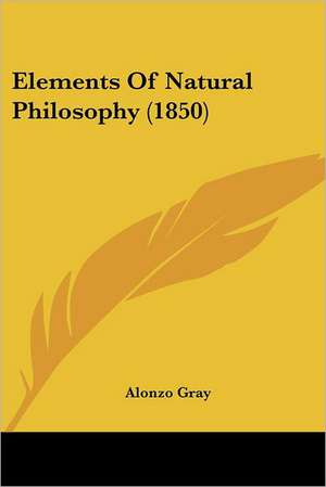 Elements Of Natural Philosophy (1850) de Alonzo Gray