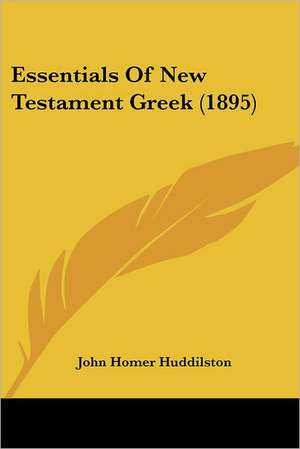 Essentials Of New Testament Greek (1895) de John Homer Huddilston