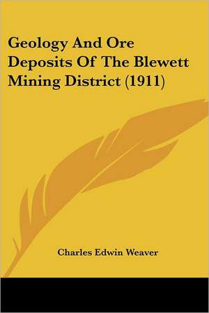 Geology And Ore Deposits Of The Blewett Mining District (1911) de Charles Edwin Weaver