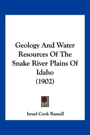 Geology And Water Resources Of The Snake River Plains Of Idaho (1902) de Israel Cook Russell