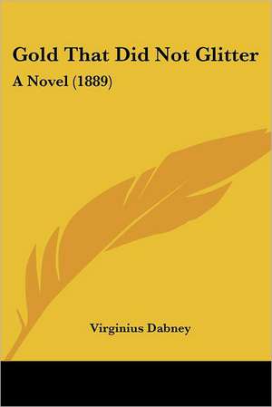 Gold That Did Not Glitter de Virginius Dabney