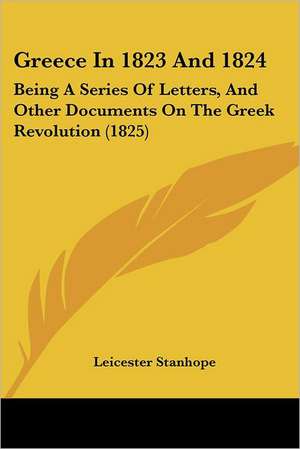 Greece In 1823 And 1824 de Leicester Stanhope