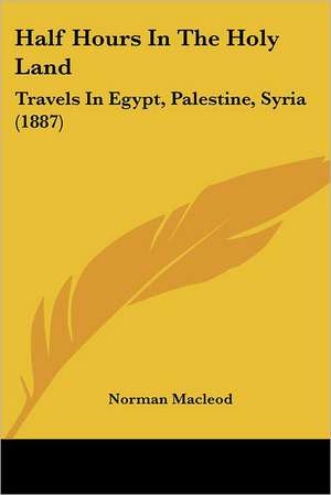 Half Hours In The Holy Land de Norman Macleod