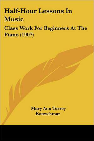 Half-Hour Lessons In Music de Mary Ann Torrey Kotzschmar