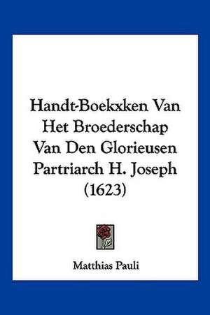 Handt-Boekxken Van Het Broederschap Van Den Glorieusen Partriarch H. Joseph (1623) de Matthias Pauli