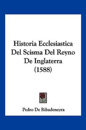 Historia Ecclesiastica Del Scisma Del Reyno De Inglaterra (1588) de Pedro De Ribadeneyra