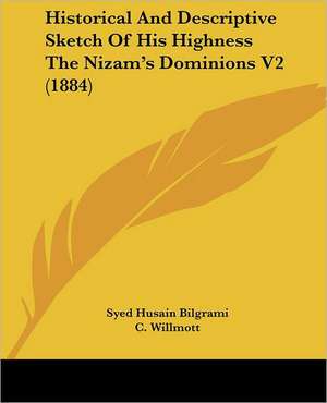 Historical And Descriptive Sketch Of His Highness The Nizam's Dominions V2 (1884) de Syed Husain Bilgrami