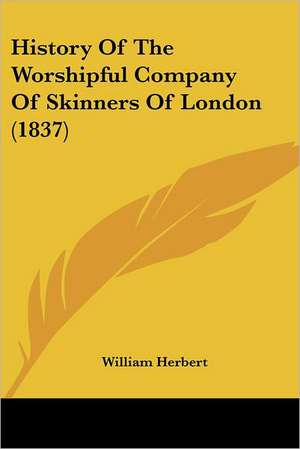 History Of The Worshipful Company Of Skinners Of London (1837) de William Herbert