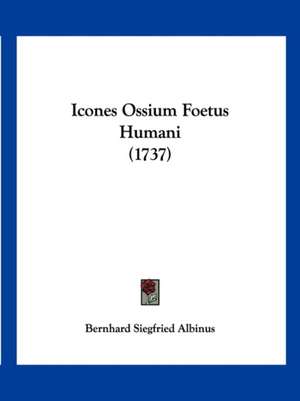 Icones Ossium Foetus Humani (1737) de Bernhard Siegfried Albinus