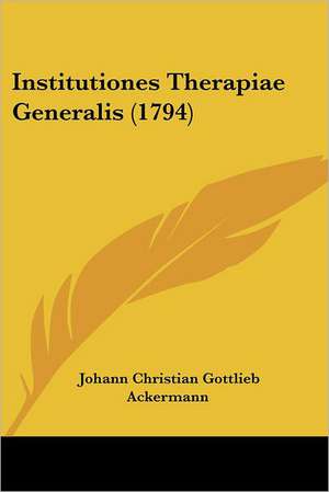 Institutiones Therapiae Generalis (1794) de Johann Christian Gottlieb Ackermann