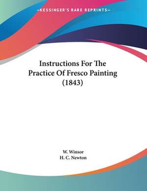 Instructions For The Practice Of Fresco Painting (1843) de H. C. Newton