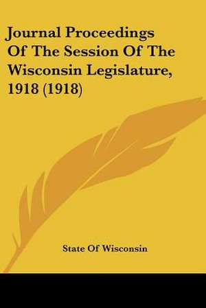 Journal Proceedings Of The Session Of The Wisconsin Legislature, 1918 (1918) de State Of Wisconsin