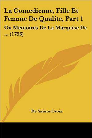 La Comedienne, Fille Et Femme De Qualite, Part 1 de De Sainte-Croix