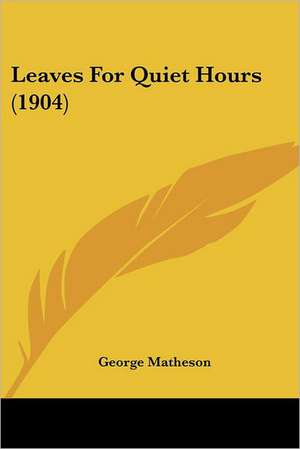 Leaves For Quiet Hours (1904) de George Matheson