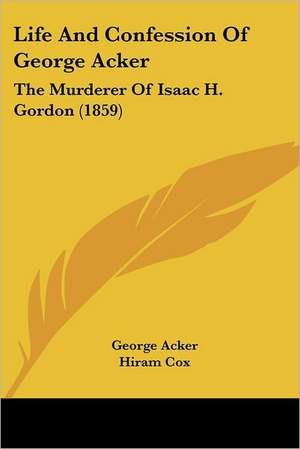 Life And Confession Of George Acker de George Acker