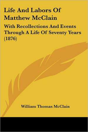 Life And Labors Of Matthew McClain de William Thomas McClain