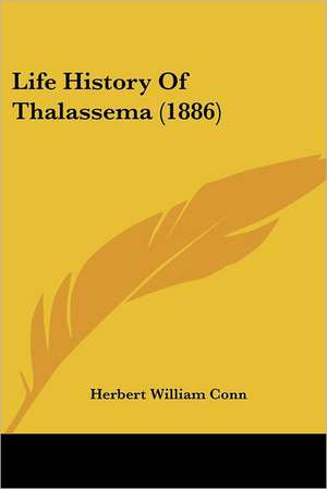 Life History Of Thalassema (1886) de Herbert William Conn