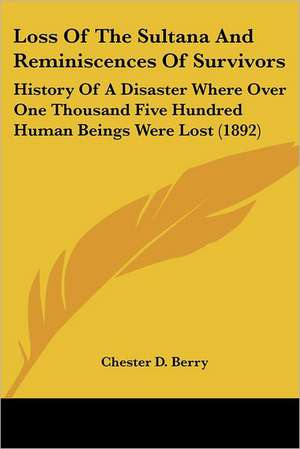 Loss Of The Sultana And Reminiscences Of Survivors de Chester D. Berry