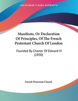 Manifesto, Or Declaration Of Principles, Of The French Protestant Church Of London de French Protestant Church