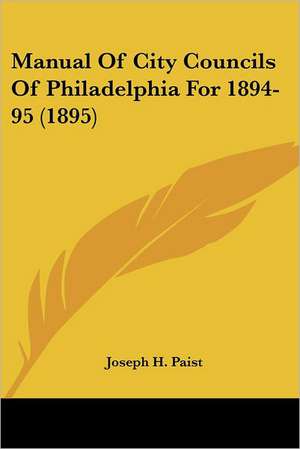 Manual Of City Councils Of Philadelphia For 1894-95 (1895) de Joseph H. Paist