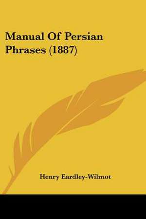 Manual Of Persian Phrases (1887) de Henry Eardley-Wilmot