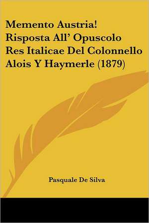 Memento Austria! Risposta All' Opuscolo Res Italicae Del Colonnello Alois Y Haymerle (1879) de Pasquale De Silva